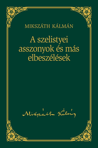 Miksz�th K�lm�n - A szelistyei asszonyok �s m�s elbesz�l�sek