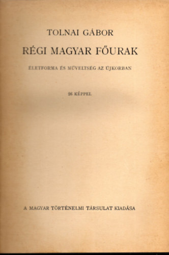 Tolnai G�bor - R�gi magyar f�urak - �letforma �s m�velts�g az �jkorban