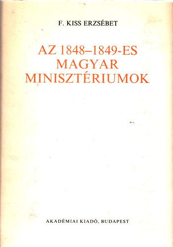 F. Kiss Erzsébet - Az 1848-1849-es magyar minisztériumok