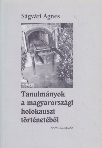 S�gv�ri �gnes - Tanulm�nyok a magyarorsz�gi holokauszt t�rt�net�b�l