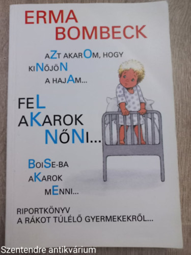 Erma Bombeck - Azt akarom, hogy kinjn a hajam..., Fel akarok nni..., Boise-ba akarok menni...