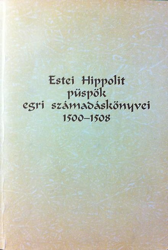 E. Kovács Péter - Estei Hippolit püspök egri számadáskönyvei 1500-1508