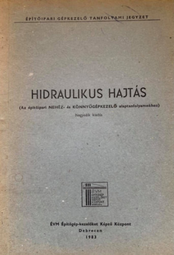 V�radi Gy�rgy, Dr. Juh�sz Ferenc T�th L�szl�  (szerk.) - Hidraulikus hajt�s (Az �p�t�ipar NEH�Z- �S K�NNY�G�PKEZEL� alaptanfolyamokhoz) - Negyedik kiad�s