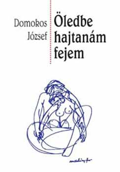 Domokos J�zsef - �ledbe hajtan�m fejem