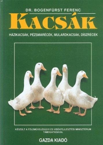 Dr. Bogenfürst Ferenc - Kacsák - Házikacsák, pézsmarécék, mulardkacsák, díszrécék