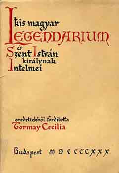 Tormay Cecilia  (ford.) - Kis magyar legendrium s Szent Istvn kirlynak Intelmei