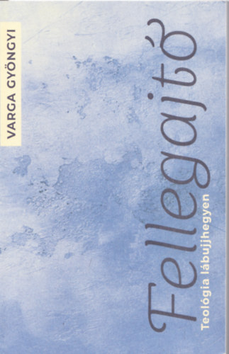 Varga Gyöngyi - Fellegajtó - Teológia lábujjhegyen