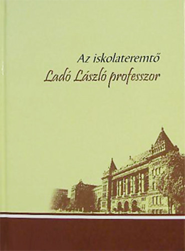 Erdősi Gyula-Kádár Katalin (szerk.) - Az iskolateremtő Ladó László professzor