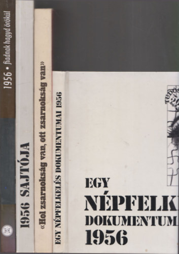 4 db 1956-rl szl knyv: Egy npfelkels dokumentumai 1956 + Hol zsarnoksg van, ott zsarnoksg van + 1956 sajtja + 1956 - Fiadnak hagyd rkl