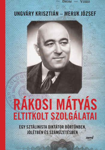 Meruk J�zsef Ungv�ry Kriszti�n - R�kosi M�ty�s eltitkolt szolg�latai - Egy szt�linista dikt�tor b�rt�nben, j�l�tben �s sz�m�zet�sben