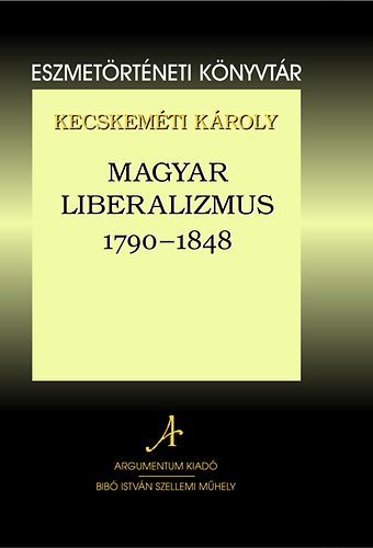 Kecskeméti Károly - Magyar liberalizmus 1790-1848