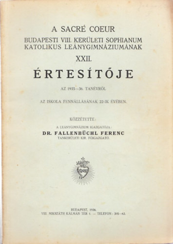 Dr. Fallenbchl Ferenc - A Sacr Coeur Budapesti VIII. kerleti Sophianum Katolikus Lenygimnziumnak XXII. rtestje 1935-1936.