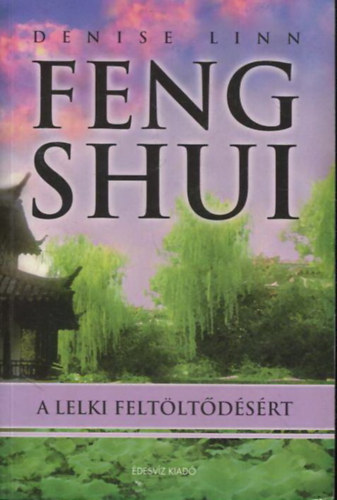 Denise Linn - Feng Shui a lelki feltltdsrt - Vltoztassuk otthonunkat a megjuls s a bels egyensly sznterv!