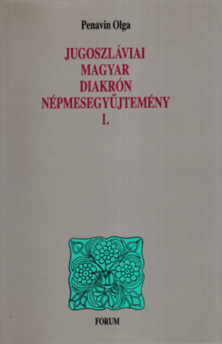 Penavin Olga - Jugoszlviai magyar diakrn npmesegyjtemny I.