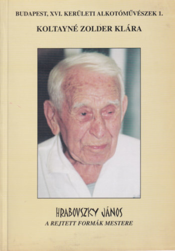 Koltayné Zolder Klára - Hrabovszky János - A rejtett formák mestere