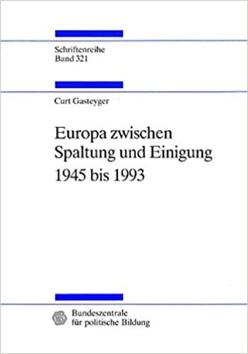 Curt Gasteyger - Europa zwischen Spaltung und Einigung 1945 bis 1993