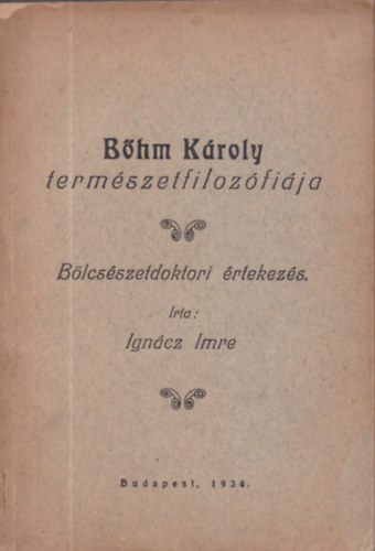 Ign�cz Imre - B�hm K�roly term�szetfiloz�fi�ja (b�lcs�szetdoktori �rtekez�s)