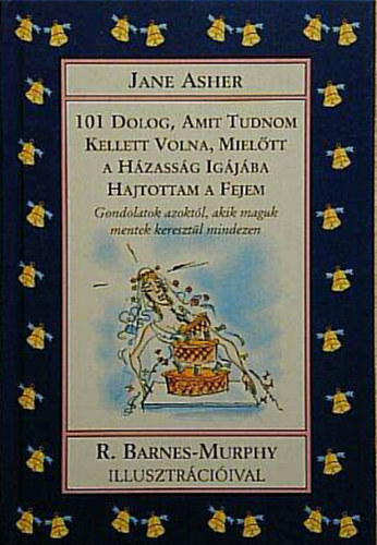 Jane Asher - 101 dolog, amit tudnom kellett volna, miel�tt a h�zass�g ig�j�ba hajtottam a fejem //Gondolatok azokt�l, akik maguk mentek kereszt�l mindezen//