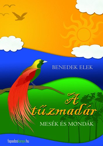 Benedek Elek - A tűzmadár - Mesék és mondák