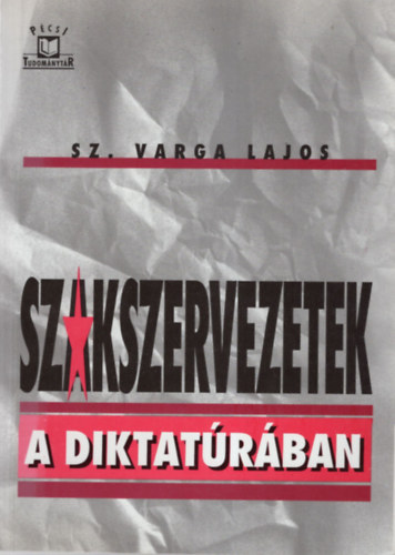 Sz. Varga Lajos - Szakszervezetek a diktat�r�ban
