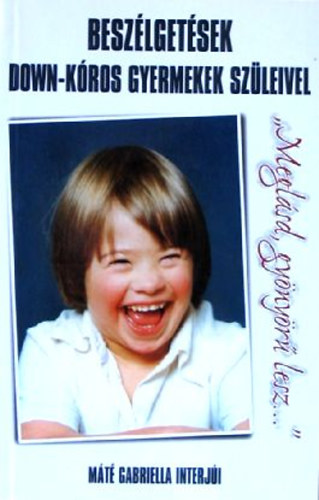 Máté Gabriella interjúi - Beszélgetések Down-kóros gyermekek szüleivel