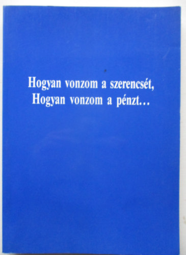 Hogyan vonzom a szerencsét, hogyan vonzom a pénzt...