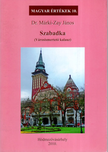 Dr. M�rki-Zay J�nos - Szabadka (Magyar �rt�kek 10.)