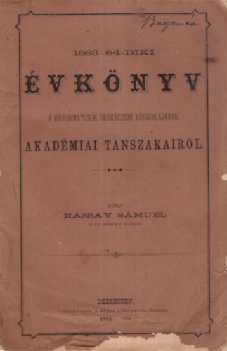 Kassay Smuel - 1883-84-diki vknyv a Reformtusok Debreczeni Fiskoljnak Akadmiai tanszakairl