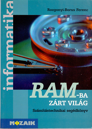 Rozgonyi-Borus Ferenc - RAM-ba zárt világ - Számítástechnikai segédkönyv