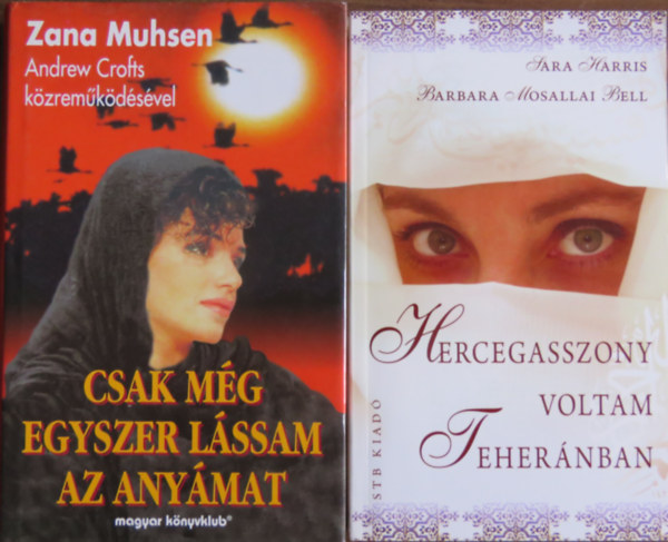 Sara Harris, Barbara Mosallai Bell, Zana Muhsen, Andrew Crofts Sara Harris-Barbara Mosallai Bell - 2 db memoár, dokumentumregény - ,,női sorsok": Hercegasszony voltam Teheránban + Csak még egyszer lássam anyámat