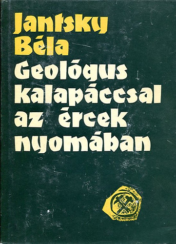 Jantsky Béla - Geológus kalapáccsal az ércek nyomában