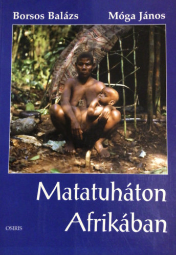 Borsos Balázs-Móga János - Matatuháton Afrikában