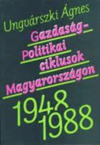 Ungvrszki gnes - Gazdasgpolitikai ciklusok Magyarorszgon (1948-1988)