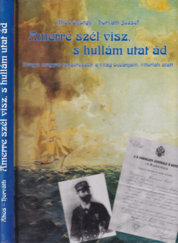 kos Gyrgy-Horvth Jzsef - Amerre a szl visz, s hullm utat d (dediklt, szmozott)- Avagy: magyar tengerszek a vilg cenjain, vitorlk alatt