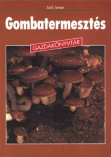 Szerz Szili Istvn Lektor Dr. Tasndi Gbor Dr. Gyrfi Jlianna Kovcsn Dr. Gyenes Melinda - Gombatermeszts     - A ktsprs csiperke (sampinyon) hagyomnyos termesztse - A laskagombk termesztse - A shiitake termesztse -  Hogyan kszthetnk gombacsrt?