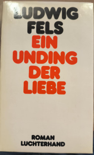 Ludwig Fels - Ein Unding der Liebe