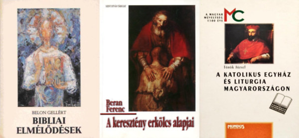 Beran Ferenc, Belon Gell�rt T�r�k J�zsef - 3 db k�nyv a katolikus hitvall�sr�l: A katolikus egyh�z �s liturgia Magyarorsz�gon -  A kezdetekt�l a 19. sz�zad v�g�ig + A kereszt�ny erk�lcs alapjai + Bibliai elm�l�d�sek - �sszegy�jt�tt dolgozatok