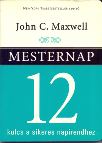 John C. Maxwell - Mesternap - 12 kulcs a sikeres napirendhez