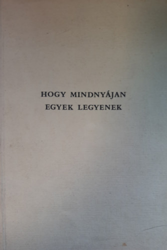 "Hogy mindnyájan egyek legyenek..."