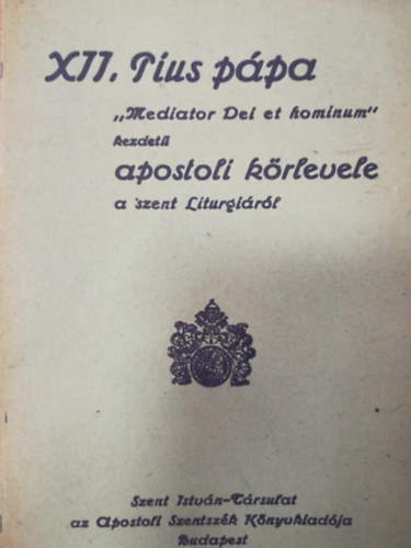 XII. Pius - XII. Pius pápa ,, Mediator Dei et hominum'' kezdetű apostoli körlevele a szent Liturgiáról