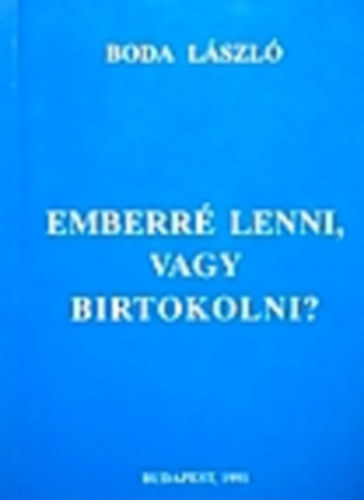 Boda László - Emberré lenni, vagy birtokolni? Erkölcsteológia IV. / A tulajdonnal, a személyi kibontakozással és a nemiséggel kapcsolatos keresztény felelősség