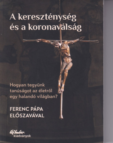 George Augustin Walter Kasper - A kereszt�nys�g �s a koronav�ls�g - Hogyan tegy�nk tan�s�got az �letr�l egy haland� vil�gban?