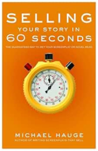 Michael Hauge (Author) - Selling Your Story in 60 Seconds: The Guaranteed Way to Get Your Screenplay or Novel Read
