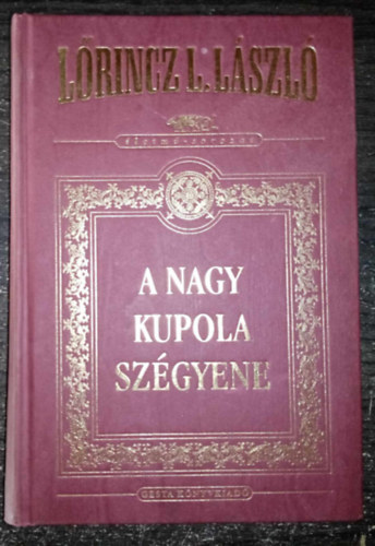 Lrincz L. Lszl - A Nagy Kupola szgyene - Lrincz L. Lszl novellinak gyjtemnyes dszkiadsa (A jzan rtelem szruma / Hasznlhatatlanok / A furcsa pr / A Nagy Kupola szgyene / Az aranygyapj)