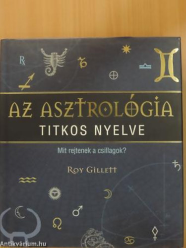 Roy Gillett - Az asztrológia titkos nyelve MIT REJTENEK A CSILLAGOK?