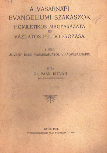 Dr. Par Istvn - A vasrnapi evangeliumi szakaszok homiletikus magyarzata s vzlatos feldolgozsa. 1. ktet: dvent els vasrnapjtl Virgvasrnapig