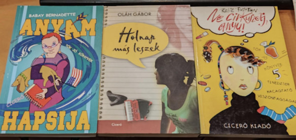 Rosie Rushton, Babay Bernadette Oláh Gábor - 3 db romantikus: Anyám hapsija + Holnap más leszek + Ne cirkuszolj, anyu! (Ciceró)