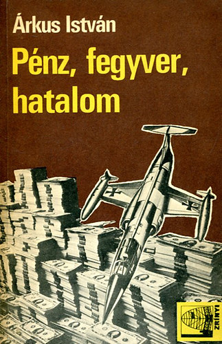 Árkus István - Pénz, fegyver, hatalom