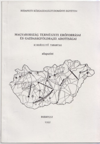 Kucsr Dezs  (szerk.) - Magyarorszg termszeti erforrsai s gazdasgfldrajzi adottsgai (alapszint)