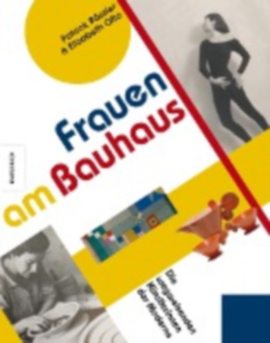 Frauen am Bauhaus - Wegweisende Künstlerinnen der Moderne (Nők a Bauhausban - A modernizmus úttörő női művészei német nyelven)
